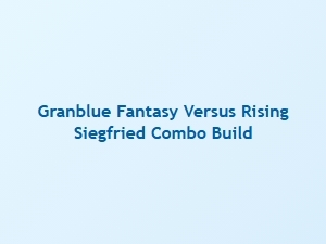 Rising Siegfried Combo Build Mechanics