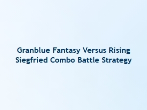 Siegfried Combo Battle Strategy Guide